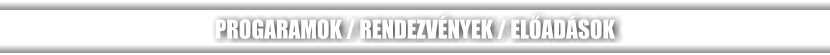 PROGARAMOK / RENDEZVÉNYEK / ELŐADÁSOK